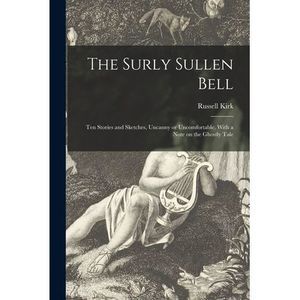 The Surly Sullen Bell; Ten Stories and Sketches, Uncanny or Uncomfortable. With